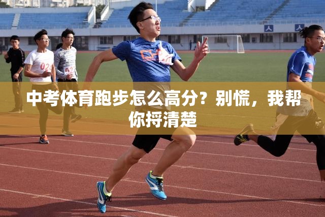 中考体育跑步怎么高分？别慌，我帮你捋清楚