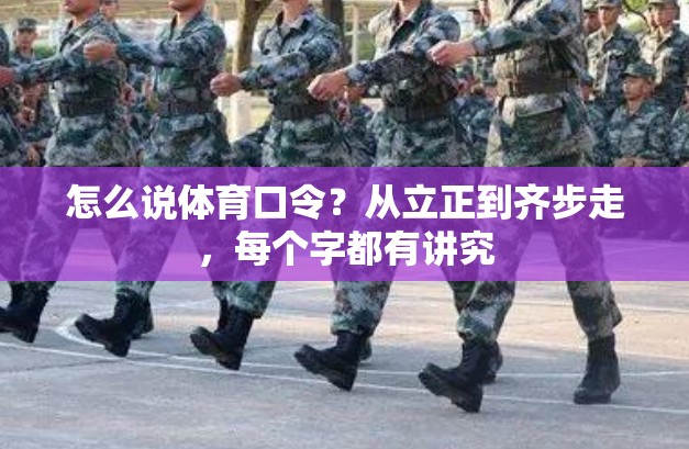 怎么说体育口令？从立正到齐步走，每个字都有讲究